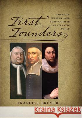 First Founders: American Puritans and Puritanism in an Atlantic World Bremer, Francis J. 9781584659594 University Press of New England