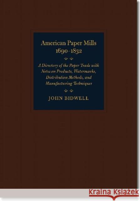 American Paper Mills, 1690-1832: A Directory of the Paper Trade with Notes on Products, Watermarks, Distribution Methods, and Manufacturing Techniques Bidwell, John 9781584659648