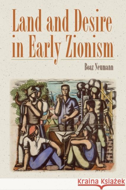 Land and Desire in Early Zionism Boaz Neumann 9781584659686 Brandeis University Press