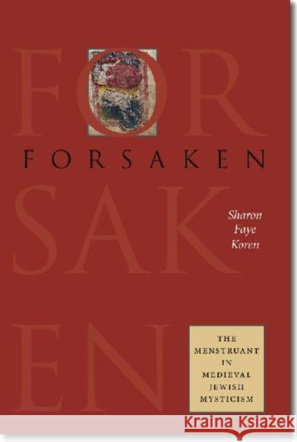Forsaken: The Menstruant in Medieval Jewish Mysticism Koren, Sharon Faye 9781584659822 Brandeis University Press