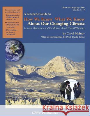 A Teacher's Guide to How We Know What We Know About Our Changing Climate: Lessons, Resources, and Guidelines About Global Warming Carol Malnor 9781584691051 Dawn Publications,U.S.