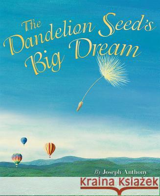 The Dandelion Seed's Big Dream Joseph Anthony Cris Arbo 9781584694977 Dawn Publications (CA)