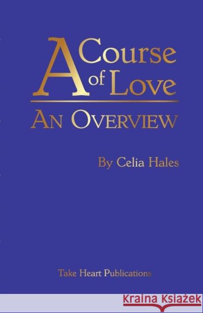 A Course of Love: An Overview Celia Hales 9781584695974 Take Heart Publications