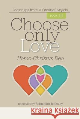 Choose Only Love: Homo-Christus Deo Sebasti Blaksley 9781584696834 Take Heart Publications