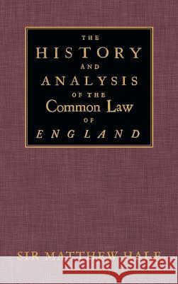 The History and Analysis of the Common Law of England Matthew Hale Sir Matthew Hale 9781584770244