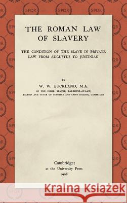 The Roman Law of Slavery: The Condition of the Slave in Private Law from Augustus to Justinian (1908) W W Buckland 9781584770688 Lawbook Exchange, Ltd.