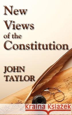 New Views of the Constitution of the United States John Taylor 9781584770794 Lawbook Exchange, Ltd.