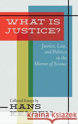 What Is Justice? Justice, Law and Politics in the Mirror of Science Hans Kelsen 9781584771012 Lawbook Exchange, Ltd.