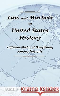 Law and Markets in United States History: Different Modes of Bargaining Among Interests. Hurst, James Willard 9781584771364 Lawbook Exchange