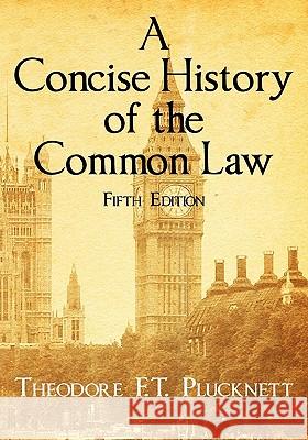 A Concise History of the Common Law. Fifth Edition. Theodore Frank Thomas Plucknett 9781584771371