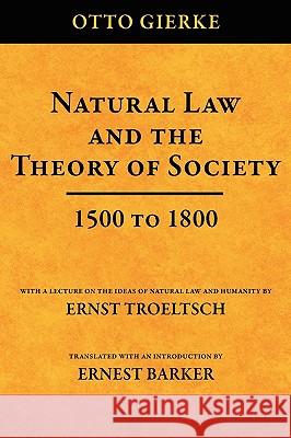 Natural Law and the Theory of Society 1500 to 1800 Otto Friedrich Von Gierke Ernest Barker Ernst Troletsch 9781584771494 Lawbook Exchange