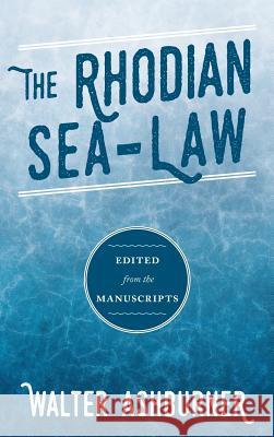 The Rhodian Sea-Law: Edited from the Manuscripts Walter Ashburner 9781584771739 Lawbook Exchange, Ltd.