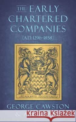 The Early Chartered Companies: (A.D. 1296-1858) (1896) George Cawston, A H Keane 9781584771968 Lawbook Exchange, Ltd.