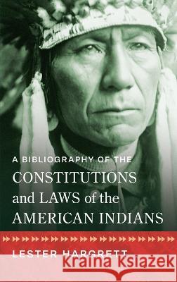 A Bibliography of the Constitutions and Laws of the American Indians [1947] Lester Hargrett   9781584772606 Lawbook Exchange, Ltd.