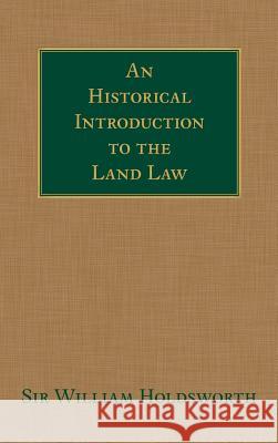 An Historical Introduction to the Land Law William Searle Holdsworth Sir William Holdsworth 9781584772620 Lawbook Exchange, Ltd.