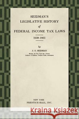 Seidman's Legislative History of Federal Income Tax Laws 1938-1861 J. S. Seidman 9781584773368 Lawbook Exchange, Ltd.