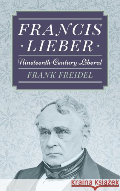 Francis Lieber: Nineteenth Century Liberal Frank Freidel 9781584773504 Lawbook Exchange, Ltd.