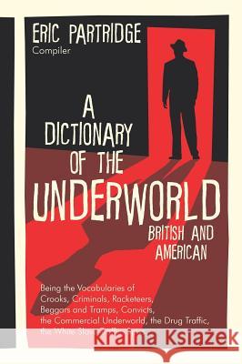 A Dictionary of the Underworld: British and American Partridge, Eric 9781584774440 Lawbook Exchange, Ltd.
