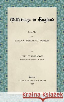 Villainage in England (1892): Essays in English Mediaeval History Paul Vinogradoff 9781584774778 Lawbook Exchange, Ltd.