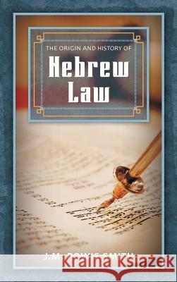 The Origin and History of Hebrew Law J. M. Powis Smith 9781584774891 Lawbook Exchange, Ltd.