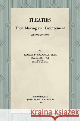 Treaties, Their Making and Enforcement [1916] Samuel B Crandall 9781584774921 Lawbook Exchange, Ltd.