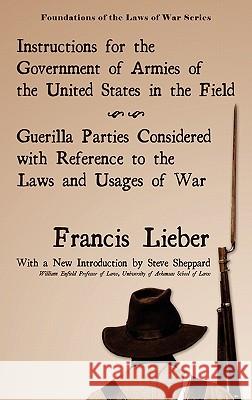 Instructions for the Government of Armies of the United States in the Field Francis Lieber Steve Sheppard 9781584775263 Lawbook Exchange, Ltd.