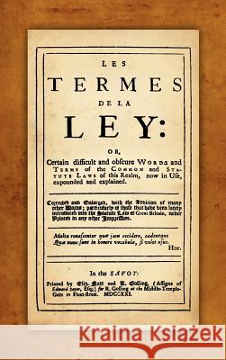 Les Termes de la Ley: Or, Certain Difficult and Obscure Words and Terms of the Common and Statute Laws of This Realm, Now in Use, Expounded Rastell, John 9781584775478 Lawbook Exchange, Ltd.
