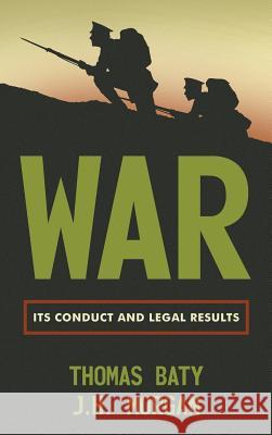 War: Its Conduct and Legal Results T. Baty Thomas Baty J. H. Morgan 9781584775737