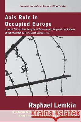 Axis Rule in Occupied Europe: Laws of Occupation, Analysis of Government, Proposals for Redress. Second Edition by the Lawbook Exchange, Ltd. Raphael Lemkin Samantha Power William a. Schabas 9781584775768