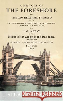 A History of the Foreshore and The Law Relating Thereto: With a Hitherto Unpublished Treatise by Lord Hale, Lord Hale's De Jure Maris, and Hall's Essa Moore, Stuart a. 9781584775928 Lawbook Exchange, Ltd.