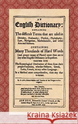 An English Dictionary (1676): Explaining the Difficult Terms That are Used in Divinity, Husbandry, Physick, Phylosophy, Law, Navigation, Mathematick Elisha Coles 9781584775959 Lawbook Exchange, Ltd.