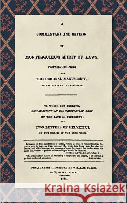 A Commentary and Review of Montesquieu's Spirit of Laws, Prepared For Press From the Original Manuscript in the Hands of the Publisher (1811): To Which Are Annexed, Observations on the Thirty-First Bo Antoine Louis Claude Destutt De Tracy, Thomas Jefferson 9781584776543