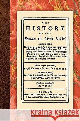 The History of the Roman or Civil Law Claude Joseph de Ferriere 9781584776635 Lawbook Exchange, Ltd.