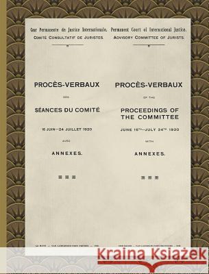 Procès-Verbaux of the Proceedings of the Committee June 16th-July 24th 1920: With Annexes (1920) Permanent Court International Justice 9781584776932 Lawbook Exchange, Ltd.