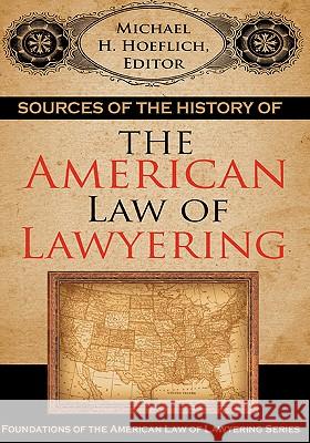 Sources of the History of the American Law of Lawyering Michael H. Hoeflich 9781584777595 Lawbook Exchange, Ltd.
