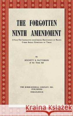 The Forgotten Ninth Amendment [1955]: A Call for Legislative and Judicial Recognition of Rights Under Social Conditions of Today Bennett B Patterson, Roscoe Pound 9781584778202 Lawbook Exchange, Ltd.