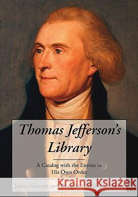 Thomas Jefferson's Library James Gilreath, Douglas L Wilson, Thomas Jefferson 9781584778240 Lawbook Exchange, Ltd.