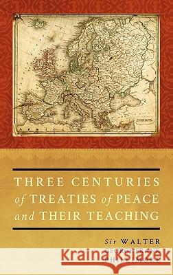 Three Centuries of Treaties of Peace and Their Teaching Walter G. F. Phillimo Phillimore Sir Walter George Phillimore 9781584778578 Lawbook Exchange, Ltd.