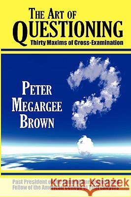 The Art of Questioning Peter Megargee Brown 9781584778639 Lawbook Exchange, Ltd.