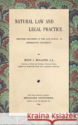 Natural Law and Legal Practice [1899] René I Holaind 9781584778684 Lawbook Exchange