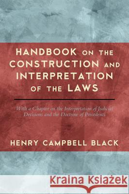 Handbook on the Construction and Interpretation of the Law Henry Campbell Black 9781584778851 Lawbook Exchange, Ltd.