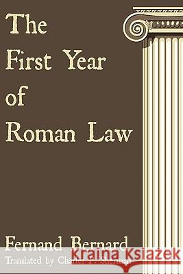 The First Year of Roman Law Fernand Bernard Charles P. Sherman 9781584778868