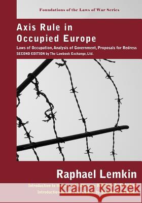 Axis Rule in Occupied Europe: Laws of Occupation, Analysis of Government, Proposals for Redress. Second Edition by the Lawbook Exchange, Ltd. Lemkin, Raphael 9781584779018 Lawbook Exchange, Ltd.