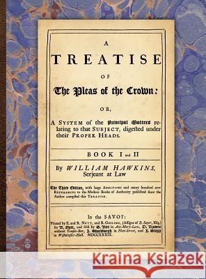 A Treatise of the Pleas of the Crown William Hawkins 9781584779360 Lawbook Exchange, Ltd.