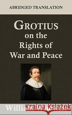 Grotius on the Rights of War and Peace Hugo Grotius William Whewell 9781584779421 Lawbook Exchange, Ltd.