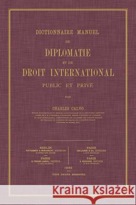 Dictionnaire Manuel de Diplomatie et de Droit International: Public et Prive Calvo, Charles 9781584779490 Lawbook Exchange, Ltd.