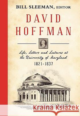 David Hoffman: Life Letters and Lectures at the University of Maryland 1821-1837. Sleeman, Bill 9781584779834