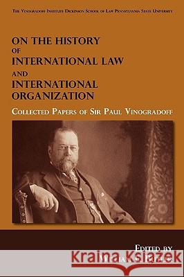 On the History of International Law and International Organization: Collected Papers of Sir Paul Vinogradoff Butler, William E. 9781584779872 Lawbook Exchange, Ltd.
