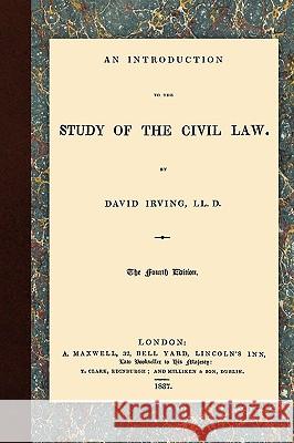 An Introduction to the Study of the Civil Law David Irving 9781584779933 Lawbook Exchange, Ltd.