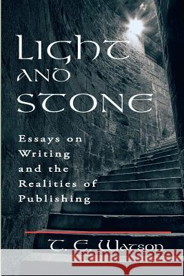 Light and Stone: Essays on Writing and the Realities of Publishing T. E. Watson 9781584780632 Highlands Press